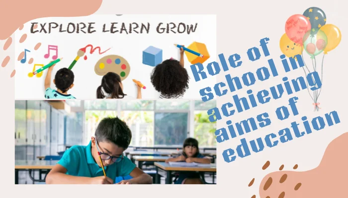 Role of school in achieving aims of education